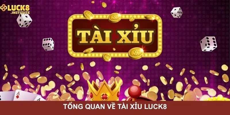 Tong-quan-ve-tai-xiu-Luck8
