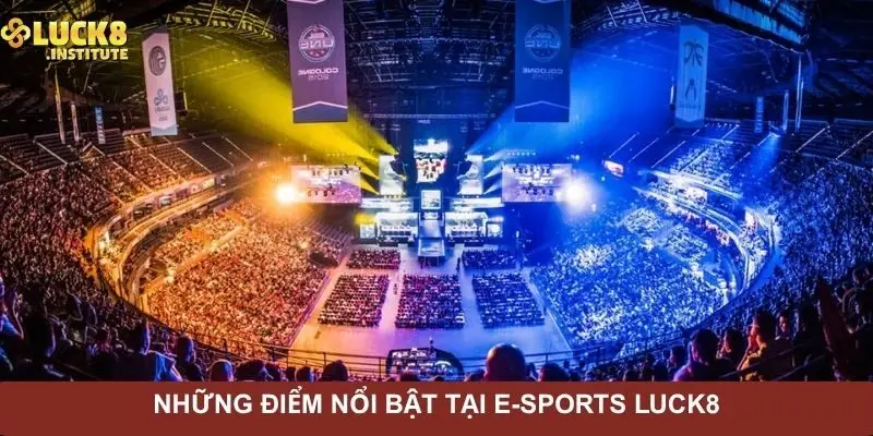 nhung-diem-noi-bat-tai-e-sports-tai-luck8